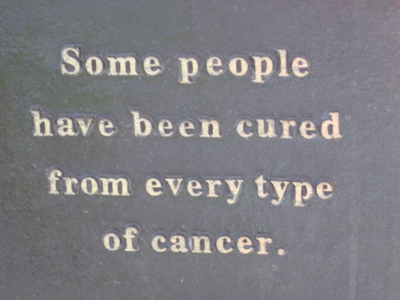 Some people have been cured from every type of cancer.