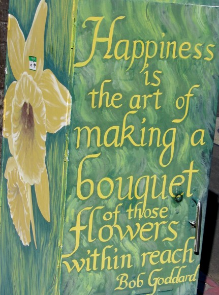 Happiness is the art of making a bouquet of those flowers within reach.