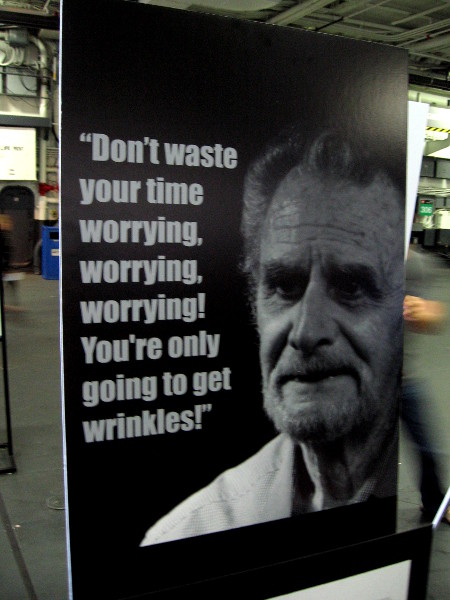 Don't waste your time worrying, worrying, worrying! You're only going to get wrinkles!