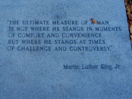 The ultimate measure of a man is not where he stands in moments of comfort and convenience, but where he stands at times of challenge and controversy.