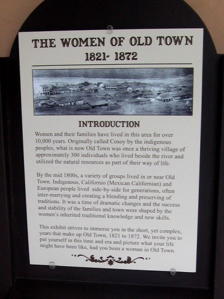 The women of Old Town, 1821-1872. Women and their families have lived in this area, called Cosoy by indigenous people, for over 10,000 years. This exhibit focuses on a short period.