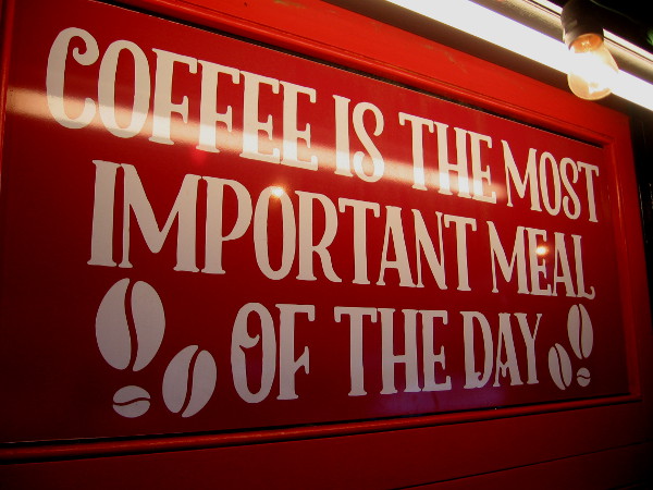 A very silly--and possibly true--assertion at Simon Says Coffee in the Gaslamp. Coffee Is The Most Important Meal Of The Day.