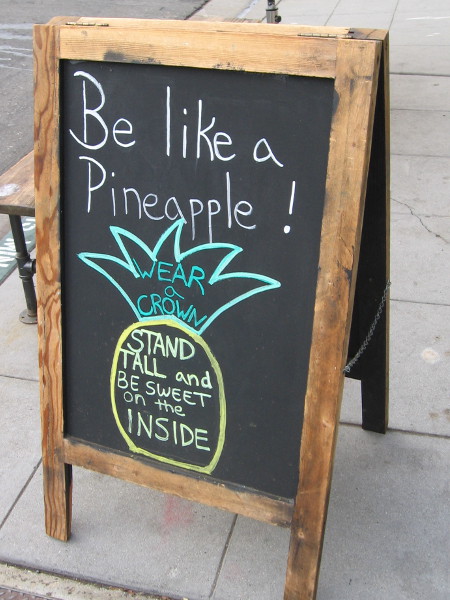 Be like a pineapple! Wear a crown. Stand tall and be sweet on the inside.