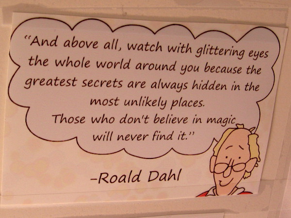 Those who don't believe in magic will never find it. Roald Dahl