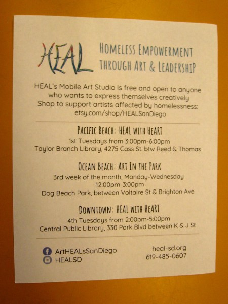 HEAL is Homeless Empowerment Through Art and Leadership. Their mobile art studio is free. Locations include Pacific Beach, Ocean Beach, and downtown San Diego. (Click the above image to expand it, for easy reading of days and times.)