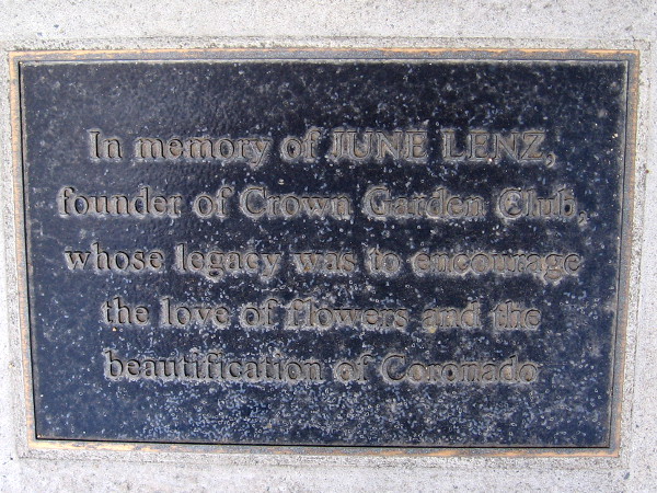 In memory of June Lenz, founder of Crown Garden Club, whose legacy was to encourage the love of flowers and the beautification of Coronado.