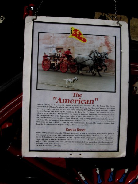 The American was built in 1902 by the American Fire Engine Company. It was restored with the help of the California State Firefighters' Association, and is now valued at over half a million dollars.