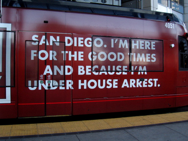 San Diego. I'm here for the good times and because I'm under house arrest.