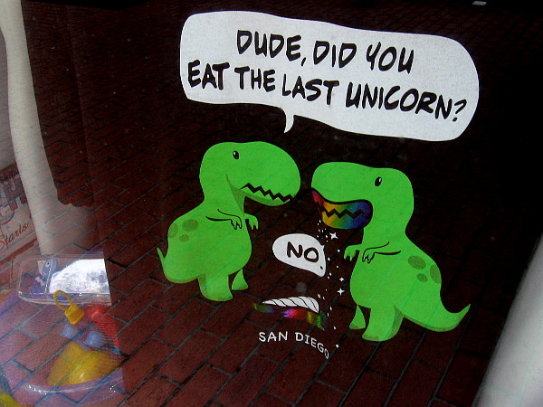 On a t-shirt in a shop window: Dude, did you eat the last unicorn? No.
