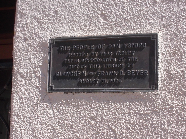 THE PEOPLE OF SAN YSIDRO RECORD BY THIS TABLET THEIR APPRECIATION OF THE GIFT OF THIS LIBRARY BY BLANCHE H. AND FRANK B. BEYER - AUGUST 31, 1924